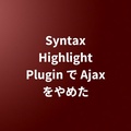 Syntax Highlight Plugin で Ajax をやめた