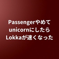 PassengerやめてunicornにしたらLokkaが速くなった